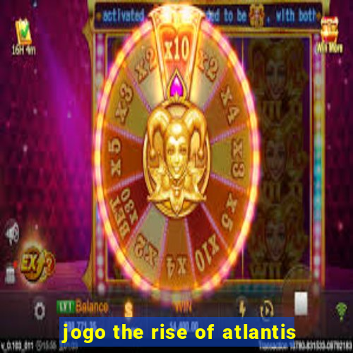 jogo the rise of atlantis